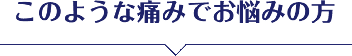 このような痛みでお悩みの方